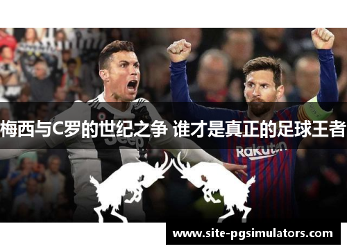 梅西与C罗的世纪之争 谁才是真正的足球王者
