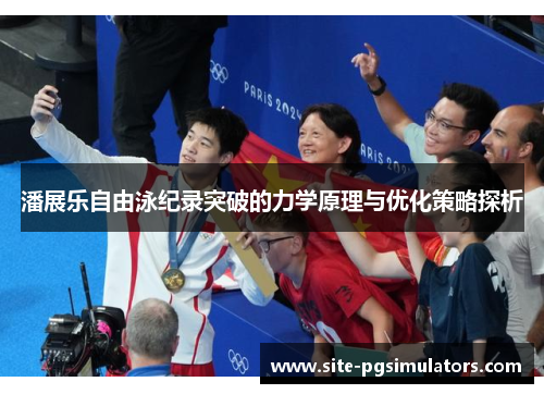 潘展乐自由泳纪录突破的力学原理与优化策略探析
