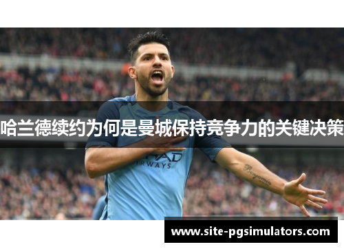 哈兰德续约为何是曼城保持竞争力的关键决策