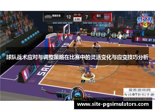 球队战术应对与调整策略在比赛中的灵活变化与应变技巧分析