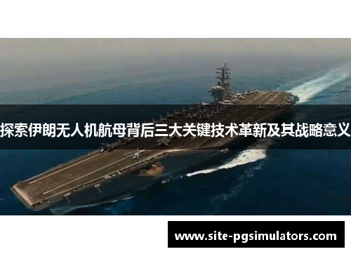 探索伊朗无人机航母背后三大关键技术革新及其战略意义