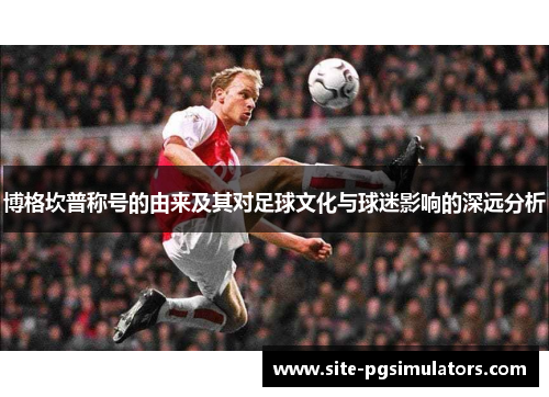博格坎普称号的由来及其对足球文化与球迷影响的深远分析