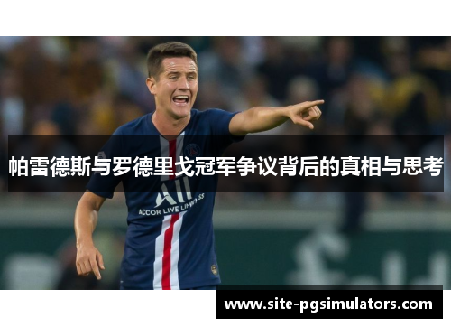 帕雷德斯与罗德里戈冠军争议背后的真相与思考