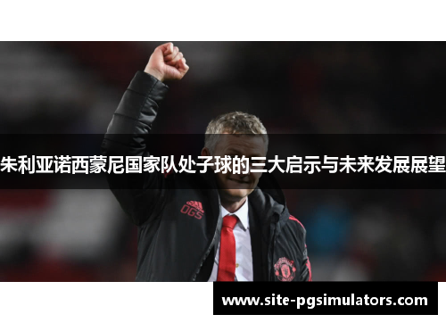 朱利亚诺西蒙尼国家队处子球的三大启示与未来发展展望