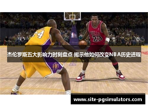 杰伦罗斯五大影响力时刻盘点 揭示他如何改变NBA历史进程 杰伦罗斯五大影响力时刻盘点 揭示他如何改变NBA历史进程