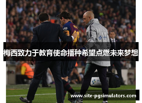 梅西致力于教育使命播种希望点燃未来梦想 梅西致力于教育使命播种希望点燃未来梦想