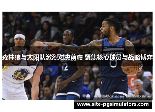 森林狼与太阳队激烈对决前瞻 聚焦核心球员与战略博弈