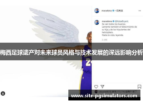 梅西足球遗产对未来球员风格与技术发展的深远影响分析 梅西足球遗产对未来球员风格与技术发展的深远影响分析