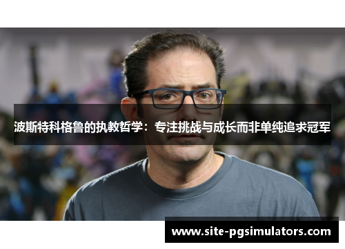 波斯特科格鲁的执教哲学：专注挑战与成长而非单纯追求冠军